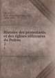 Histoire des protestants et des e?glises re?forme?es du Poitou, Auguste-Franc?ois Lie?vre 