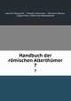 Handbuch der rmischen Alterthmer. 7, Joachim Marquardt , Theodor Mommsen , Hermann Dessau , August Mau, Alfred von Domaszewski 