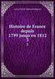 Histoire de France depuis 1799 jusqu`en 1812. 3, Louis-Pierre-Edouard Bignon 