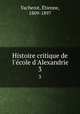 Histoire critique de l`ecole d`Alexandrie. 3, E?tienne Vacherot 