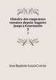 Histoire des empereurs romains depuis Auguste jusqu`a Constantin.. 2, Jean Baptiste Louis Crevier 