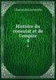 Histoire du consulat et de l`empire. 4, Charles de Lacretelle 