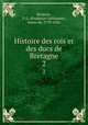Histoire des rois et des ducs de Bretagne. 2, Roujoux, P. G. (Prudence Guillaume), baron de, 1779-1836 