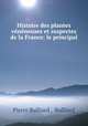 Histoire des plantes veneneuses et suspectes de la France: le principal ., Pierre Bulliard , Bulliard 