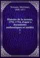 Histoire de la terreur, 1792-1794, d`apres documents authentiques et inedits. 1, Ternaux, Mortimer, 1808-1871 