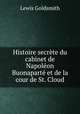 Histoire secrete du cabinet de Napoleon Buonaparte et de la cour de St. Cloud, Lewis Goldsmith 