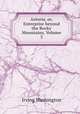 Astoria, or, Enterprise beyond the Rocky Mountains, Volume 3, Irving Washington 
