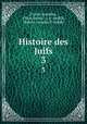 Histoire des Juifs. 3, Flavius Josephus 