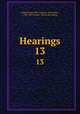 Hearings. 13, United States 60th Congress. 2d session ., 1908-1909. House . [from old catalog] 