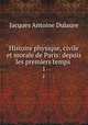 Histoire physique, civile et morale de Paris: depuis les premiers temps .. 1, Jacques Antoine Dulaure 