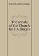 The annals of the Church by E.A. Burgis, Edward Ambrose Burgis 