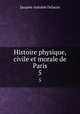 Histoire physique, civile et morale de Paris. 5, Jacques-Antoine Dulaure 