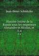 Histoire intime de la Russie sous les empereurs Alexandre et Nicolas, et .. 3-4, Jean-Henri Schnitzler 