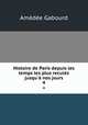 Histoire de Paris depuis les temps les plus reculs jusqu` nos jours. 4, Amedee Gabourd 