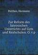 Zur Reform des lateinischen Unterrichts auf Gym und Realschulen. O. v.p, Perthes, Hermann 