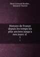 Histoire de France depuis les temps les plus anciens jusqu`a nos jours: d .. 1, Henri Leonard Bordier 