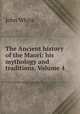 The Ancient history of the Maori: his mythology and traditions, Volume 4, John White 
