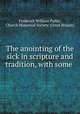 The anointing of the sick in scripture and tradition, with some ., Frederick William Puller, Church Historical Society (Great Britain) 