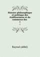 Histoire philosophique et politique des tablissemens et du commerce des .. 1, Raynal abbe 