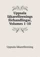 Uppsala lakareforenings forhandlingar, Volumes 1-10, 
