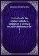 Historia de las universidades, colegios y dems establecimientos de .. 1, Vicente de la Fuente 