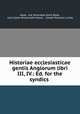 Historiae ecclesiasticae gentis Anglorum libri III, IV.: Ed. for the syndics ., Bede, the Venerable Saint Bede, John Eyton Bickersteth Mayor , Joseph Rawson Lumby 