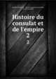 Histoire du consulat et de l`empire. 2, Charles Lacretelle , Charles Joseph de Lacretelle, Ch. de Lacretelle 