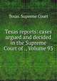 Texas reports: cases argued and decided in the Supreme Court of ., Volume 93, Texas. Supreme Court 