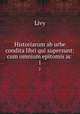 Historiarum ab urbe condita libri qui supersunt: cum omnium epitomis ac .. 1, Livy 
