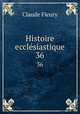 Histoire ecclsiastique. 36, Fleury Claude 