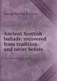 Ancient Scottish ballads: recovered from tradition and never before ., George Ritchie Kinloch 