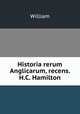 Historia rerum Anglicarum, recens. H.C. Hamilton, William 