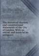 The historical charters and constitutional documents of the City of London. With an introd. and notes by an antiquary, London (England),Great Britain. Laws, statutes, etc,Birch, Walter de Gray, 1842-1924, ed 