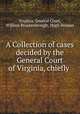 A Collection of cases decided by the General Court of Virginia, chiefly ., Virginia. General Court, William Brockenbrough, Hugh Holmes 
