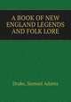 A BOOK OF NEW ENGLAND LEGENDS AND FOLK LORE, Drake, Samuel Adams 