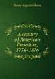 A century of American literature, 1776-1876, Henry A. Beers 