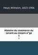 Histoire du commerce du Levant au moyen-age. 1, Heyd, Wilhelm, 1823-1906 