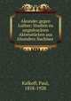 Aleander gegen Luther; Studien zu ungedruckten Aktenstucken aus Aleanders Nachlass, Kalkoff, Paul, 1858-1928 