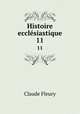 Histoire ecclsiastique. 11, Fleury Claude 