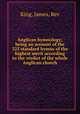 Anglican hymnology; being an account of the 325 standard hymns of the highest merit according to the verdict of the whole Anglican church, King, James, Rev 