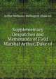 Supplementary Despatches and Memoranda of Field Marshal Arthur, Duke of ., Arthur Wellesley Wellington (Duke of) 