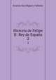 Historia de Felipe II: Rey de Espaa. 2, Evaristo San Miguel y Valledor 