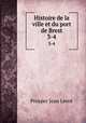Histoire de la ville et du port de Brest. 3-4, Prosper Jean Levot 