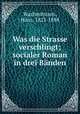 Was die Strasse verschlingt; socialer Roman in drei Banden, Wachenhusen, Hans, 1823-1898 