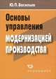 Юрий Васильев: Основы управления модернизацией производства, Васильев Юрий Петрович 