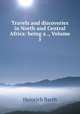 Travels and discoveries in North and Central Africa: being a ., Volume 5, Heinrich Barth 
