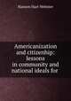 Americanization and citizenhip: lessons in community and national ideals for ., Hanson Hart Webster 