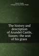 The history and description of Arundel Castle, Sussex: the seat of his grace ., Charles Wright, of Brighton Eng Charles Wright 