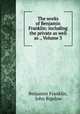 The works of Benjamin Franklin: including the private as well as ., Volume 3, Benjamin Franklin, John Bigelow 