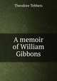 A memoir of William Gibbons, Theodore Tebbets 